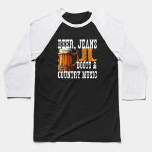 Beer Jeans Boots and Country Music Baseball T-Shirt